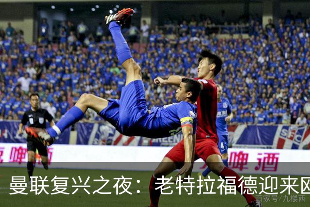 曼联复兴之夜：老特拉福德迎来欧冠辉煌