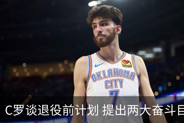 C罗谈退役前计划 提出两大奋斗目标